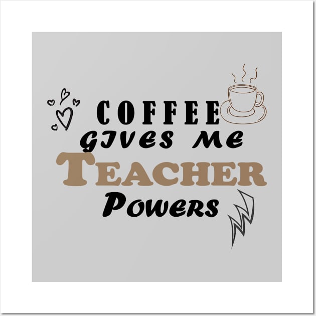 Coffee Gives Me Teacher Power Wall Art by OussamaArt